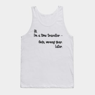 Hi, I'm a time traveller. Oops, wrong year. Later. Tank Top